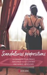 Icon image Scandaleuses propositions: La demande d'un prince - Amoureux sous contrat - Une mariée improvisée