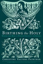 Icon image Birthing the Holy: Wisdom from Mary to Nurture Creativity and Renewal