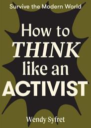 Icon image How to Think Like an Activist