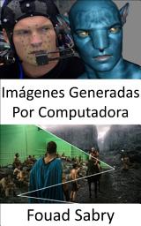 Icon image Imágenes Generadas Por Computadora: Cómo se utilizan las imágenes generadas por computadora en películas y animaciones