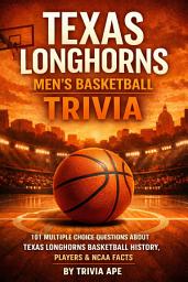 Icon image Texas Longhorns Men’s Basketball Trivia: 101 Multiple Choice Questions About Texas Longhorns Basketball History, Players, Records, NCAA Tournament Moments, and College Basketball Facts