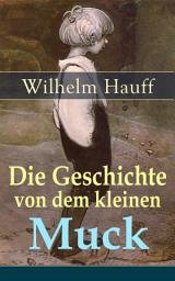 Icon image Die Geschichte von dem kleinen Muck: Ein orientalisches Märchen