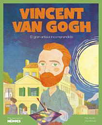 Icon image Vincent Van Gogh: El gran artista incomprendido