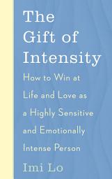 Icon image The Gift of Intensity: How to Win at Life and Love as a Highly Sensitive and Emotionally Intense Person