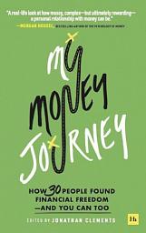 Icon image My Money Journey: How 30 people found financial freedom – and you can too