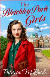 Icon image The Bletchley Park Girls: The next instalment in the Lily Baker wartime saga series from Patricia Mcbride