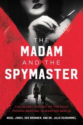 Icon image The Madam and the Spymaster: The Secret History of the Most Famous Brothel in Wartime Berlin