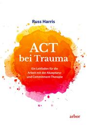 Icon image ACT bei Trauma: Ein Leitfaden für die Arbeit mit der Akzeptanz- und Commitment-Therapie