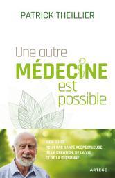 Icon image Une autre médecine est possible: Mon guide pour une santé respectueuse de la Création, de la vie et de la personne