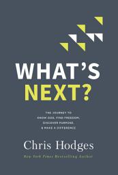 Icon image What's Next?: The Journey to Know God, Find Freedom, Discover Purpose, and Make a Difference