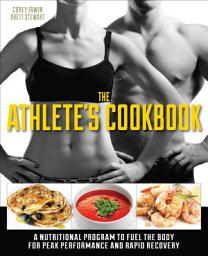 Icon image The Athlete's Cookbook: A Nutritional Program to Fuel the Body for Peak Performance and Rapid Recovery