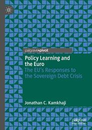 Icon image Policy Learning and the Euro: The EU’s Responses to the Sovereign Debt Crisis