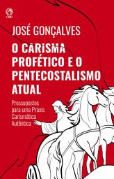 Icon image O Carisma Profético e o Pentecostalismo Atual: Pressupostos para uma práxis carismática autêntica