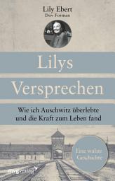 Icon image Lilys Versprechen: Wie ich Auschwitz überlebte und die Kraft zum Leben fand. Eine wahre Geschichte