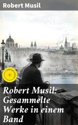 Icon image Robert Musil: Gesammelte Werke in einem Band: Bereicherte Ausgabe. Romane + Literaturkritiken + Essays + Autobiographische Schriften