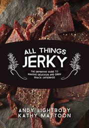 Icon image All Things Jerky: The Definitive Guide to Making Delicious Jerky and Dried Snack Offerings