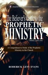 Icon image The Believer’s Guide to the Prophetic Ministry: A Comprehensive Study of the Prophetic Ministry in the Church