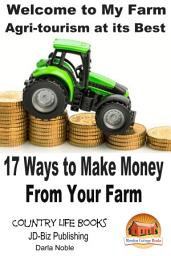 Icon image Welcome to My Farm - Agri-tourism at its Best - 17 Ways to Make Money From Your Farm