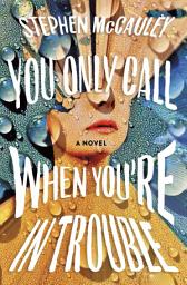 Icon image You Only Call When You're in Trouble: A Novel