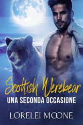 Icon image Scottish Werebear: Una Seconda Occasione (Un Romanzo Paranormale dei Mutaforma): Una Serie d'Amore Paranormale