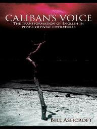 Icon image Caliban's Voice: The Transformation of English in Post-Colonial Literatures