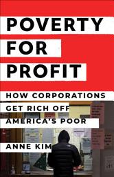 Icon image Poverty for Profit: How Corporations Get Rich off America's Poor