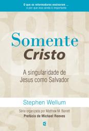 Icon image Somente Cristo: A singularidade de Jesus como Salvador
