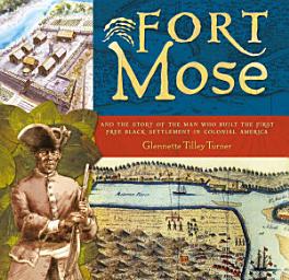 Icon image Fort Mose: And the Story of the Man Who Built the First Free Black Settlement in Colonial America