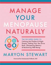 Icon image Manage Your Menopause Naturally: The Six-Week Guide to Calming Hot Flashes & Night Sweats, Getting Your Sex Drive Back, Sharpening Memory & Reclaiming Well-Being