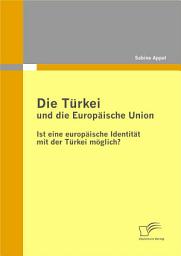 Icon image Die Trkei und die Europ„ische Union: Ist eine europ„ische Identit„t mit der Trkei m”glich?