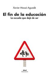 Icon image El fin de la educación: La escuela que dejó de ser