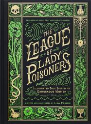 Icon image The League of Lady Poisoners: Illustrated True Stories of Dangerous Women