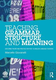 Icon image Teaching Grammar, Structure and Meaning: Exploring theory and practice for post-16 English Language teachers