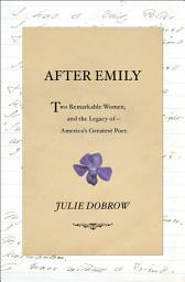 Icon image After Emily: Two Remarkable Women and the Legacy of America's Greatest Poet