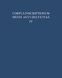 Icon image Die Inschriften der Kantone Luzern, Unterwalden, Uri, Schwyz, Zug, Zürich, Schaffhausen, Thurgau, St. Gallen und des Fürstentums Liechtenstein bis 1300, mit Nachträgen zu den Bänden I - III