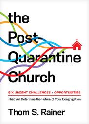 Icon image The Post-Quarantine Church: Six Urgent Challenges and Opportunities That Will Determine the Future of Your Congregation