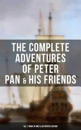 Icon image The Complete Adventures of Peter Pan & His Friends â All 7 Book in One Illustrated Edition: Fantasy & Magic Classics, Including The Little White Bird, Peter Pan in Kensington Gardens, Peter and Wendy, Peter Pan, When Wendy Grew Up, The Story of Peter Pan & The Peter Pan Alphabet