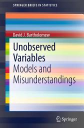 Icon image Unobserved Variables: Models and Misunderstandings