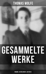Icon image Gesammelte Werke: Romane, Erzählungen & Aufsätze: Schau heimwärts, Engel!, Von Zeit und Strom, Nur die Toten kennen Brooklyn, Dunkel im Walde fremd wie die Zeit, Die vier verlornen Männer…