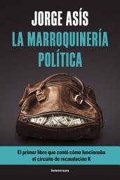 Icon image La marroquinería política: EL primer libro que contó cómo funcionaba el circuito de recaudación K