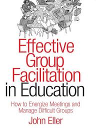 Icon image Effective Group Facilitation in Education: How to Energize Meetings and Manage Difficult Groups