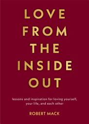 Icon image Love from the Inside Out: Lessons and Inspiration for Loving Yourself, Your Life, and Each Other