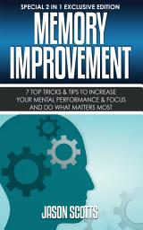 Icon image Memory Improvement: 7 Top Tricks & Tips To Increase Your Mental Performance & Focus And Do What Matters Most: (Special 2 In 1 Exclusive Edition)