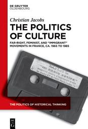 Icon image The Politics of Culture: Far-right, Feminist, and “Immigrant” Movements in France, ca. 1965 to 1985