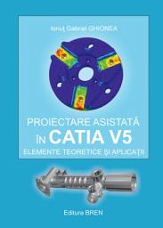 Icon image Proiectare Asistata in CATIA v5. Elemente Teoretice si Aplicatii