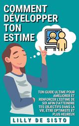Icon image Comment développer ton estime: Ton guide ultime pour améliorer et renforcer l'estime de soi afin d'atteindre tes objectifs dans la vie, être optimiste et plus heureux
