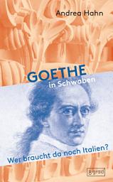 Icon image Goethe in Schwaben: Wer braucht da noch Italien?