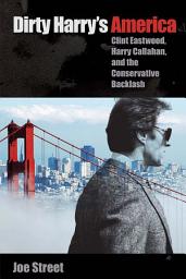 Icon image Dirty Harry's America: Clint Eastwood, Harry Callahan, and the Conservative Backlash