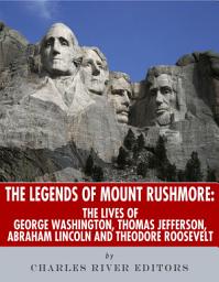 Icon image The Legends of Mount Rushmore: The Lives of George Washington, Thomas Jefferson, Abraham Lincoln and Theodore Roosevelt