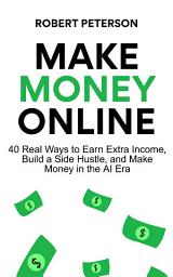 Icon image Make Money Online: 40 Real Ways to Earn Extra Income, Build a Side Hustle, and Make Money in the AI Era